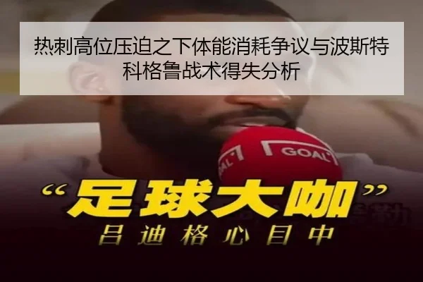 热刺高位压迫之下体能消耗争议与波斯特科格鲁战术得失分析