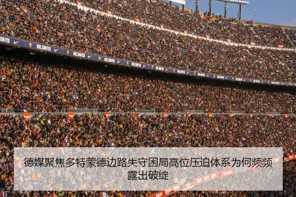 德媒聚焦多特蒙德边路失守困局高位压迫体系为何频频露出破绽